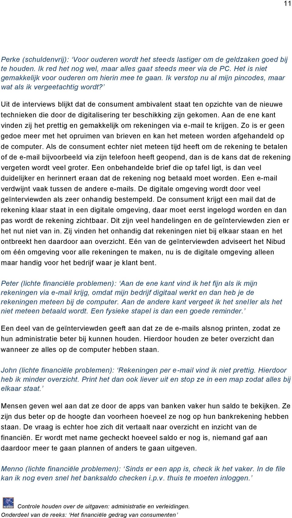 Uit de interviews blijkt dat de consument ambivalent staat ten opzichte van de nieuwe technieken die door de digitalisering ter beschikking zijn gekomen.