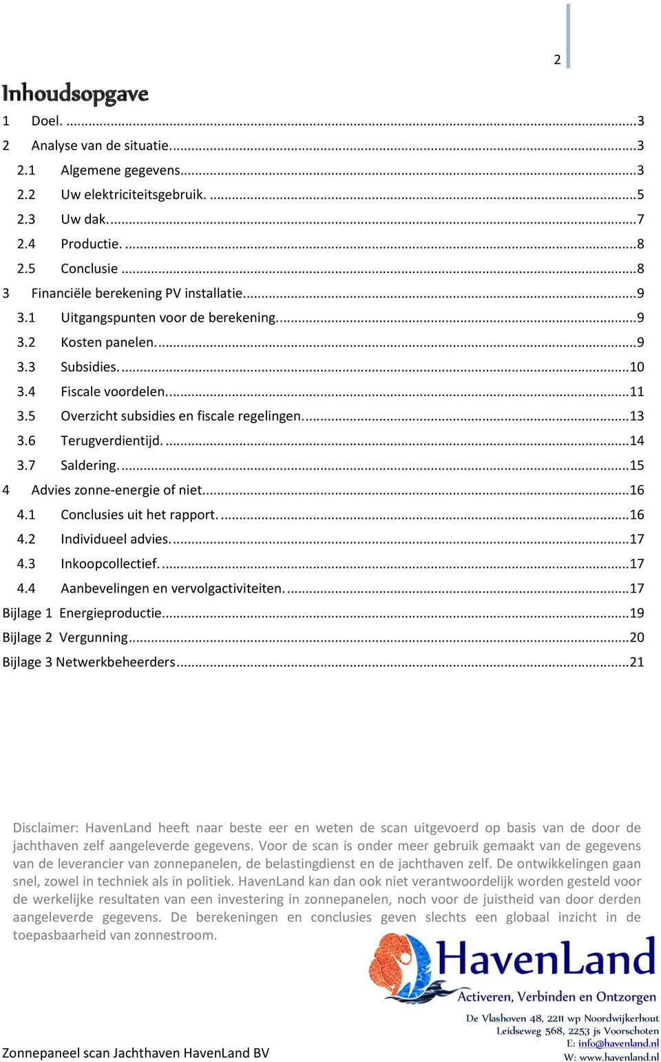 5 Overzicht subsidies en fiscale regelingen.... 13 3.6 Terugverdientijd.... 14 3.7 Saldering.... 15 4 Advies zonne-energie of niet.... 16 4.1 Conclusies uit het rapport.... 16 4.2 Individueel advies.