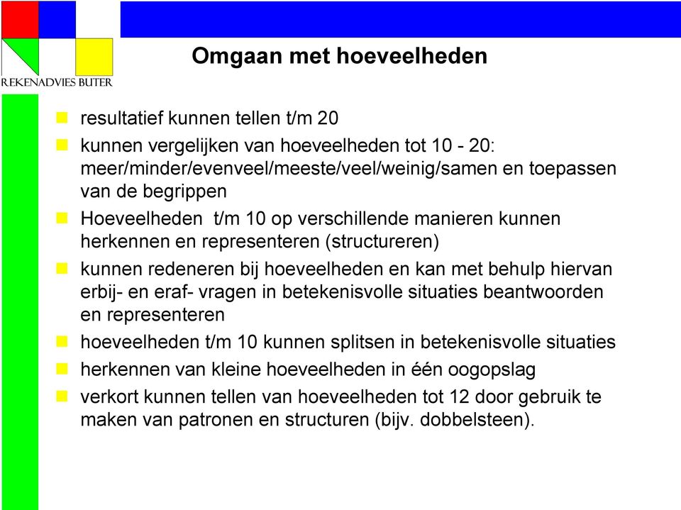 kan met behulp hiervan erbij- en eraf- vragen in betekenisvolle situaties beantwoorden en representeren hoeveelheden t/m 10 kunnen splitsen in betekenisvolle