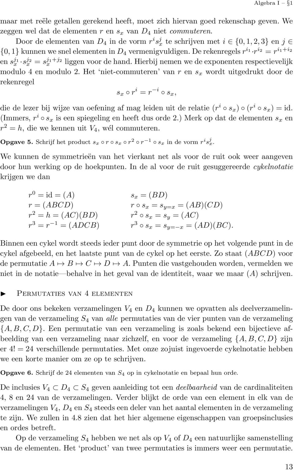 De rekenregels r i1 ri 2 = r i 1+i 2 en s j 1 x s j 2 x = s j 1+j 2 x liggen voor de hand. Hierbij nemen we de exponenten respectievelijk modulo 4 en modulo 2.