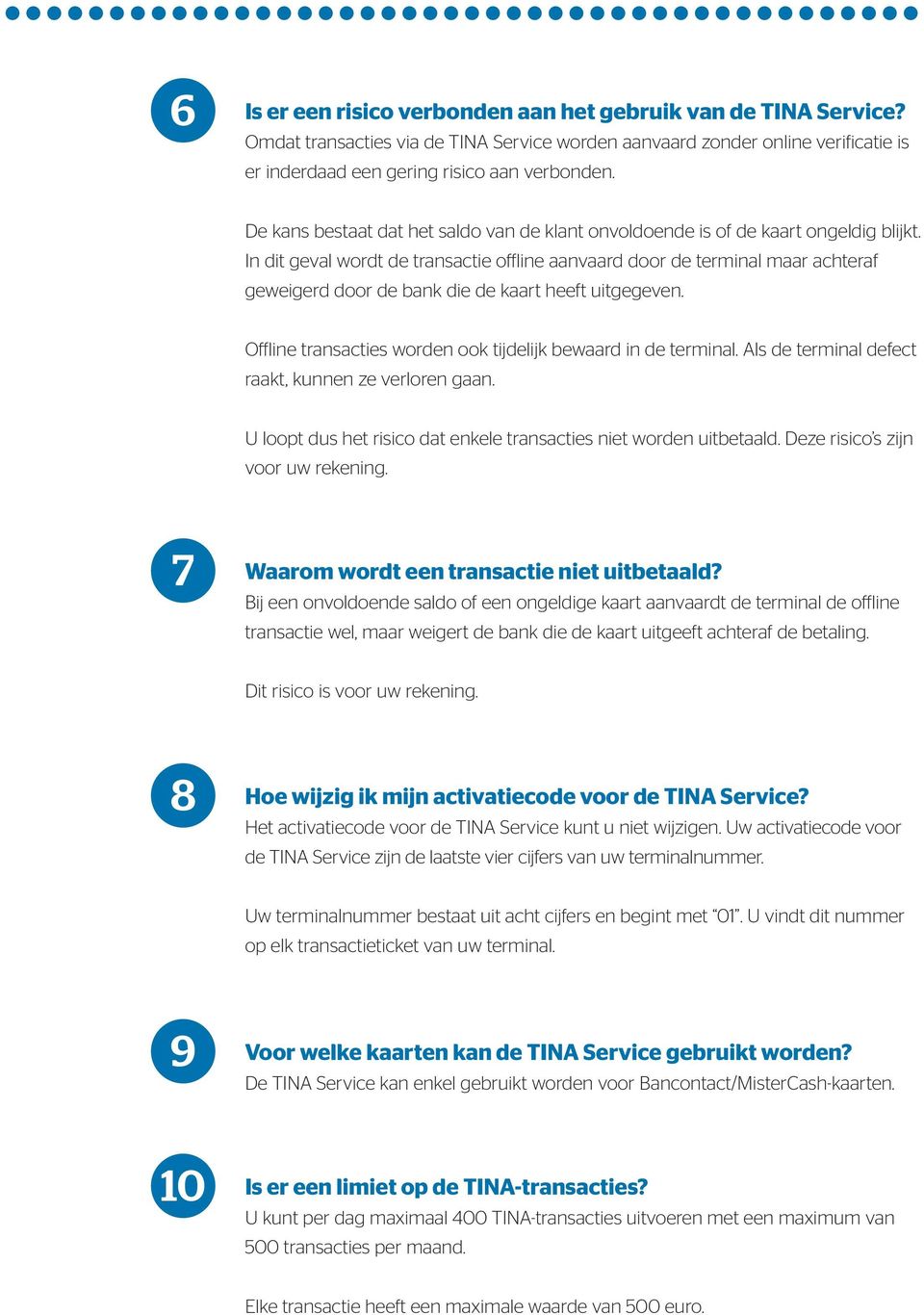 In dit geval wordt de transactie offline aanvaard door de terminal maar achteraf geweigerd door de bank die de kaart heeft uitgegeven. Offline transacties worden ook tijdelijk bewaard in de terminal.