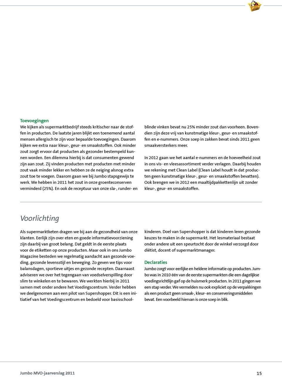 Een dilemma hierbij is dat consumenten gewend zijn aan zout. Zij vinden producten met producten met minder zout vaak minder lekker en hebben ze de neiging alsnog extra zout toe te voegen.