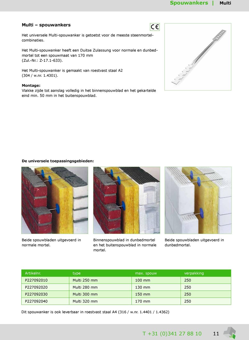 Vlakke zijde tot aanslag volledig in het binnenspouwblad en het gekartelde eind min. 50 mm in het buitenspouwblad. De universele toepassingsgebieden: Beide spouwbladen uitgevoerd in normale mortel.