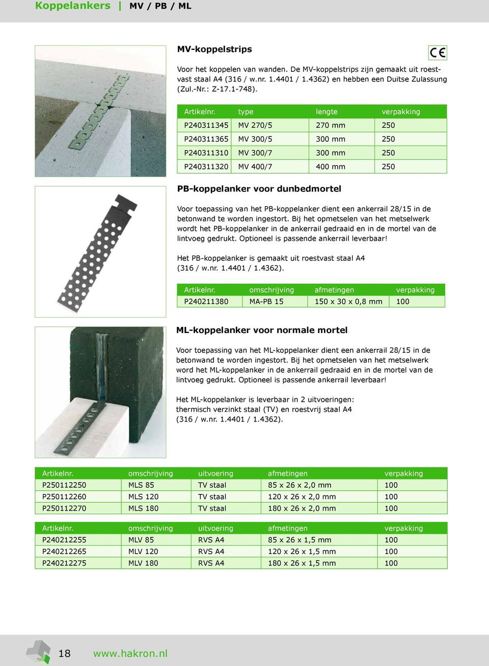 type lengte verpakking P240311345 MV 270/5 270 mm 250 P240311365 MV 300/5 300 mm 250 P240311310 MV 300/7 300 mm 250 P240311320 MV 400/7 400 mm 250 PB-koppelanker voor dunbedmortel Voor toepassing van