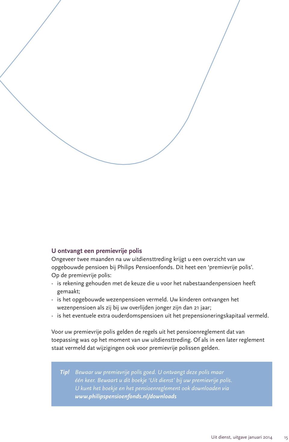 Uw kinderen ontvangen het wezenpensioen als zij bij uw overlijden jonger zijn dan 21 jaar; - is het eventuele extra ouderdomspensioen uit het prepensioneringskapitaal vermeld.