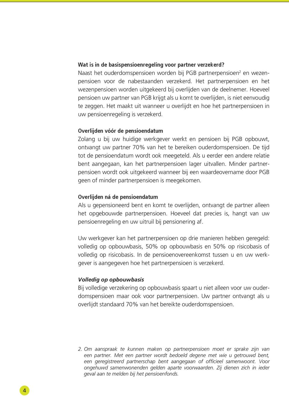 Het maakt uit wanneer u overlijdt en hoe het partnerpensioen in uw pensioenregeling is verzekerd.