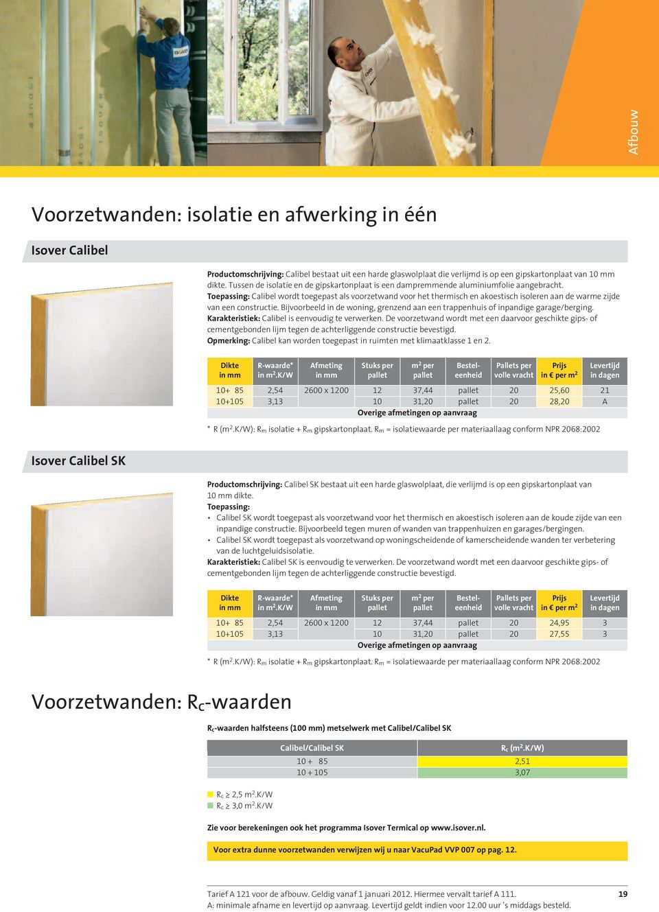 Toepassing: Calibel wordt toegepast als voorzetwand voor het thermisch en akoestisch isoleren aan de warme zijde van een constructie.