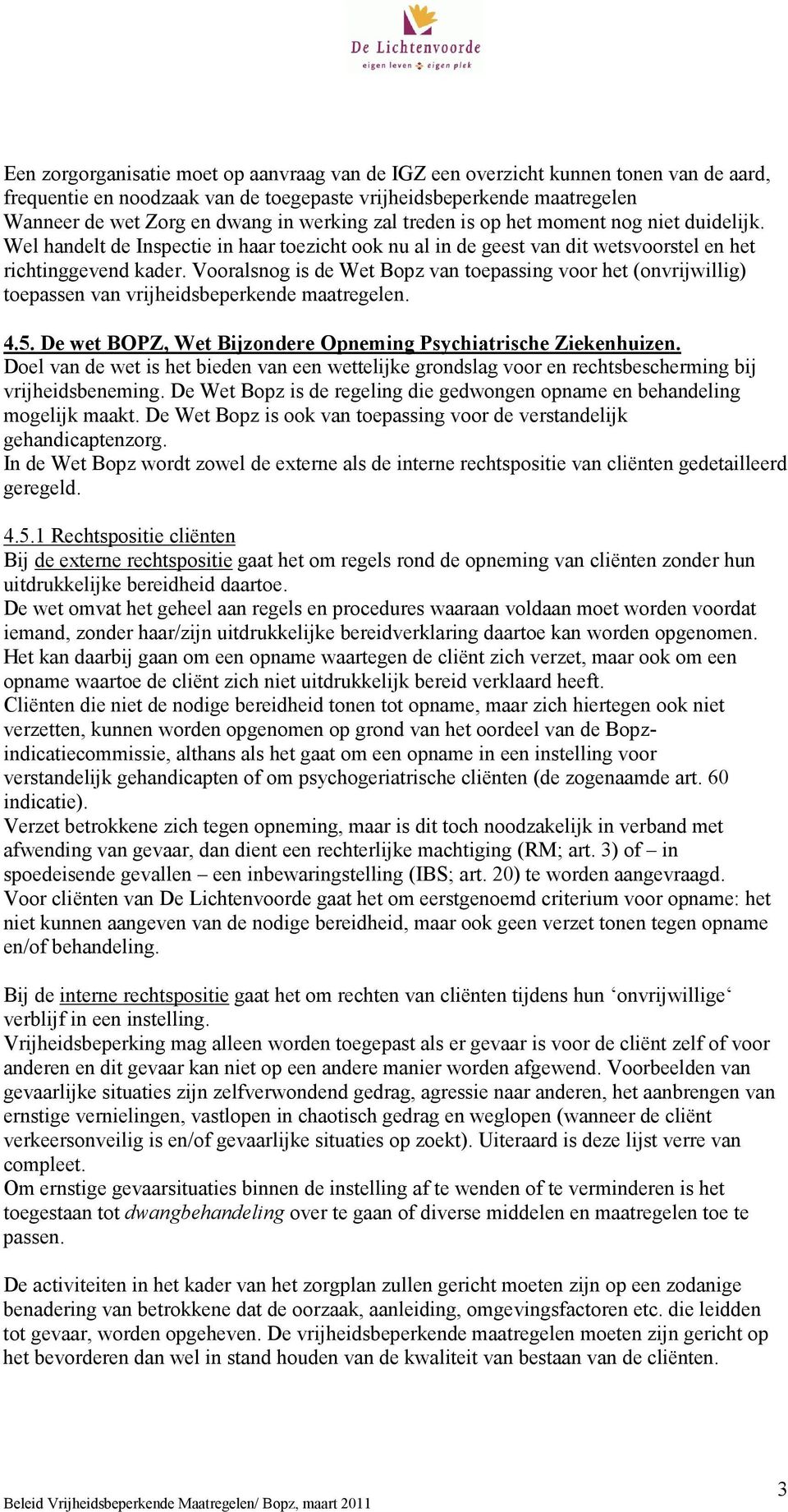 Vooralsnog is de Wet Bopz van toepassing voor het (onvrijwillig) toepassen van vrijheidsbeperkende maatregelen. 4.5. De wet BOPZ, Wet Bijzondere Opneming Psychiatrische Ziekenhuizen.