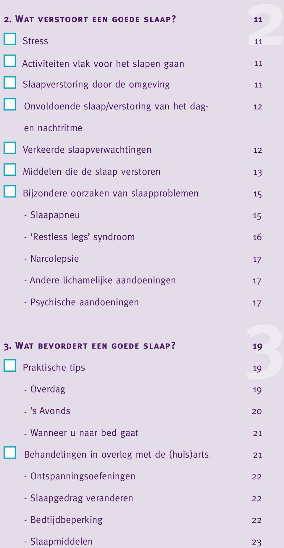 slaapverwachtingen 12 Middelen die de slaap verstoren 13 Bijzondere oorzaken van slaapproblemen 15 - Slaapapneu 15 - Restless legs syndroom 16 - Narcolepsie 17 - Andere