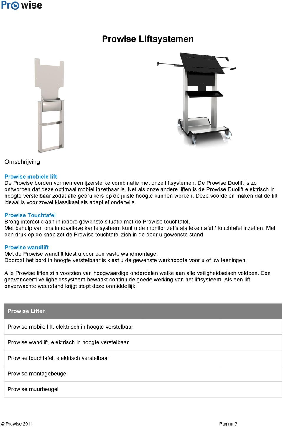 Net als onze andere liften is de Prowise Duolift elektrisch in hoogte verstelbaar zodat alle gebruikers op de juiste hoogte kunnen werken.