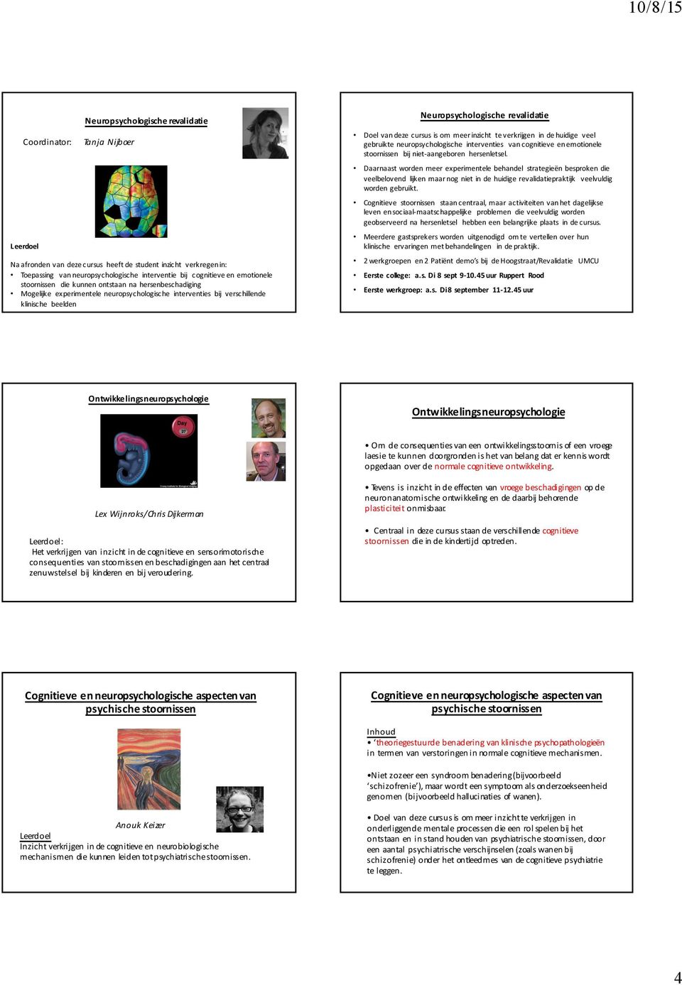 revalidatie Doel van deze cursus is om meer inzicht te verkrijgen in de huidige veel gebruikte neuropsychologische interventies van cognitieve en emotionele stoornissen bij niet-aangeboren