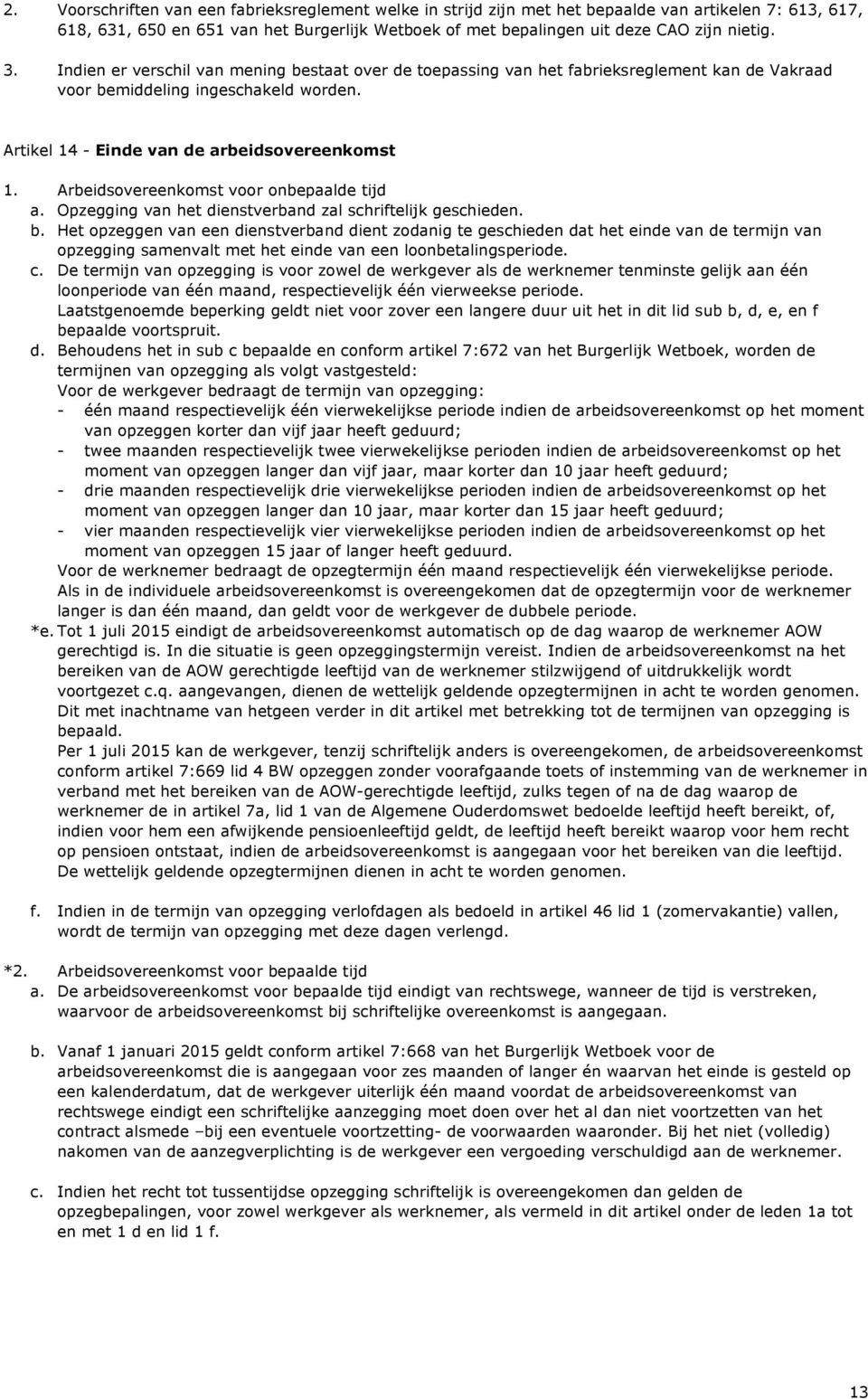 Arbeidsovereenkomst voor onbepaalde tijd a. Opzegging van het dienstverband zal schriftelijk geschieden. b.