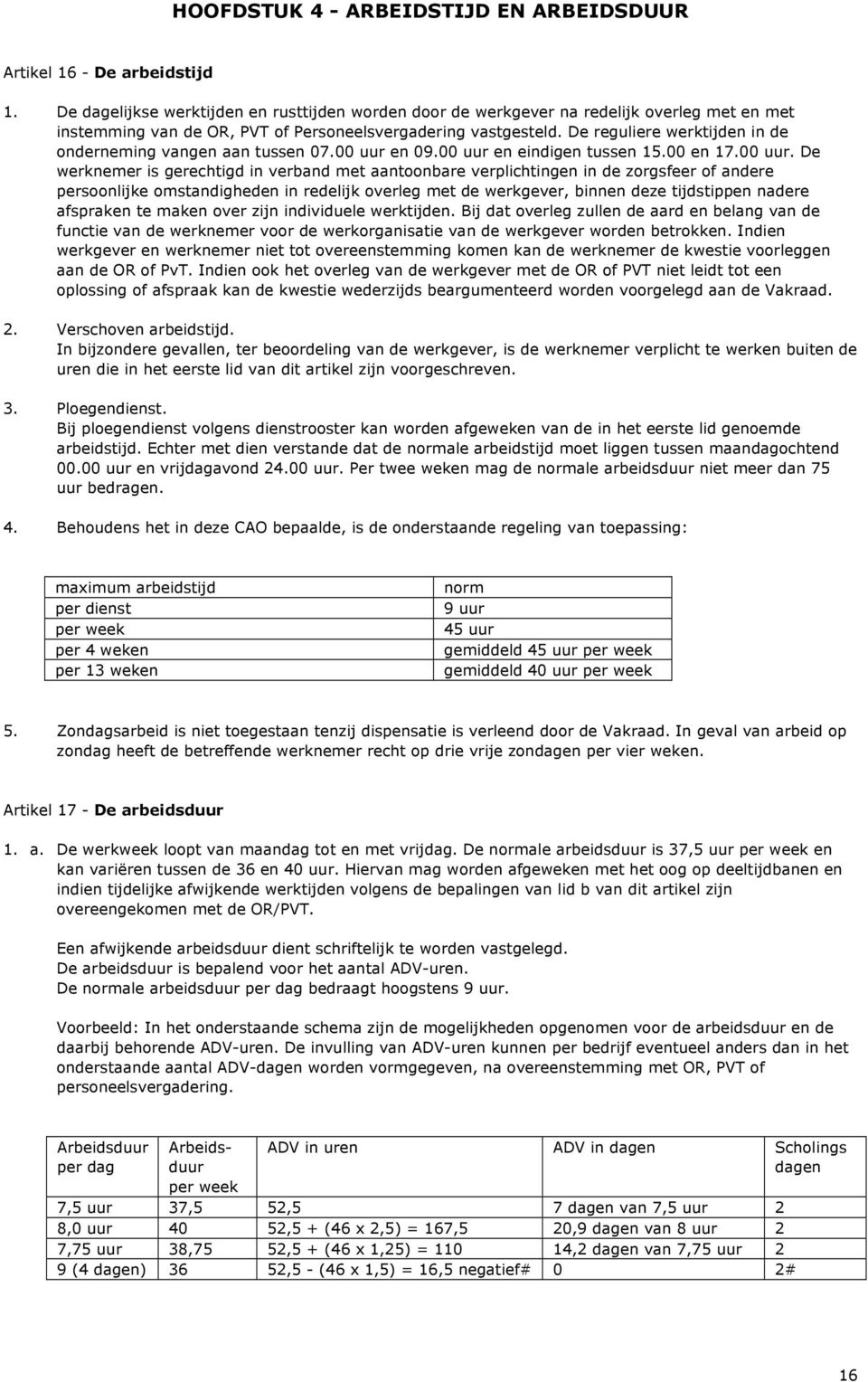 De reguliere werktijden in de onderneming vangen aan tussen 07.00 uur 