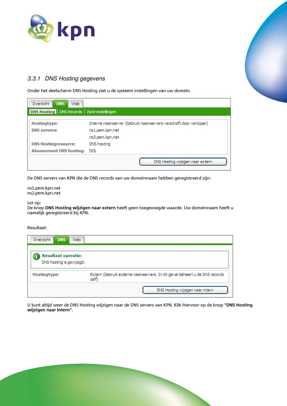 net ns2.pem.kpn.net Let op: De knop DNS Hosting wijzigen naar extern heeft geen toegevoegde waarde.