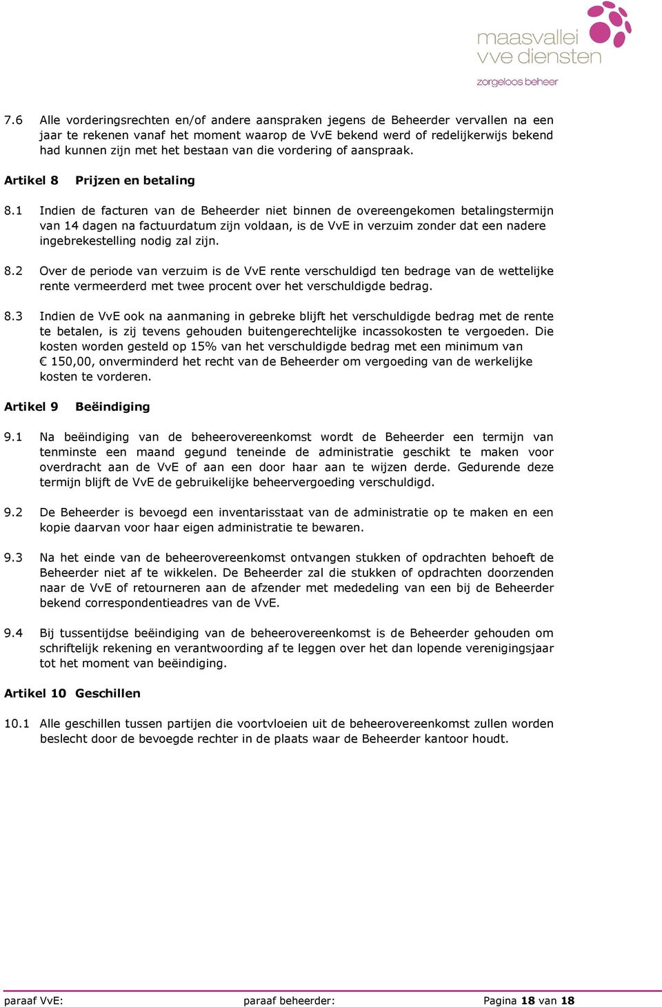 1 Indien de facturen van de Beheerder niet binnen de overeengekomen betalingstermijn van 14 dagen na factuurdatum zijn voldaan, is de VvE in verzuim zonder dat een nadere ingebrekestelling nodig zal