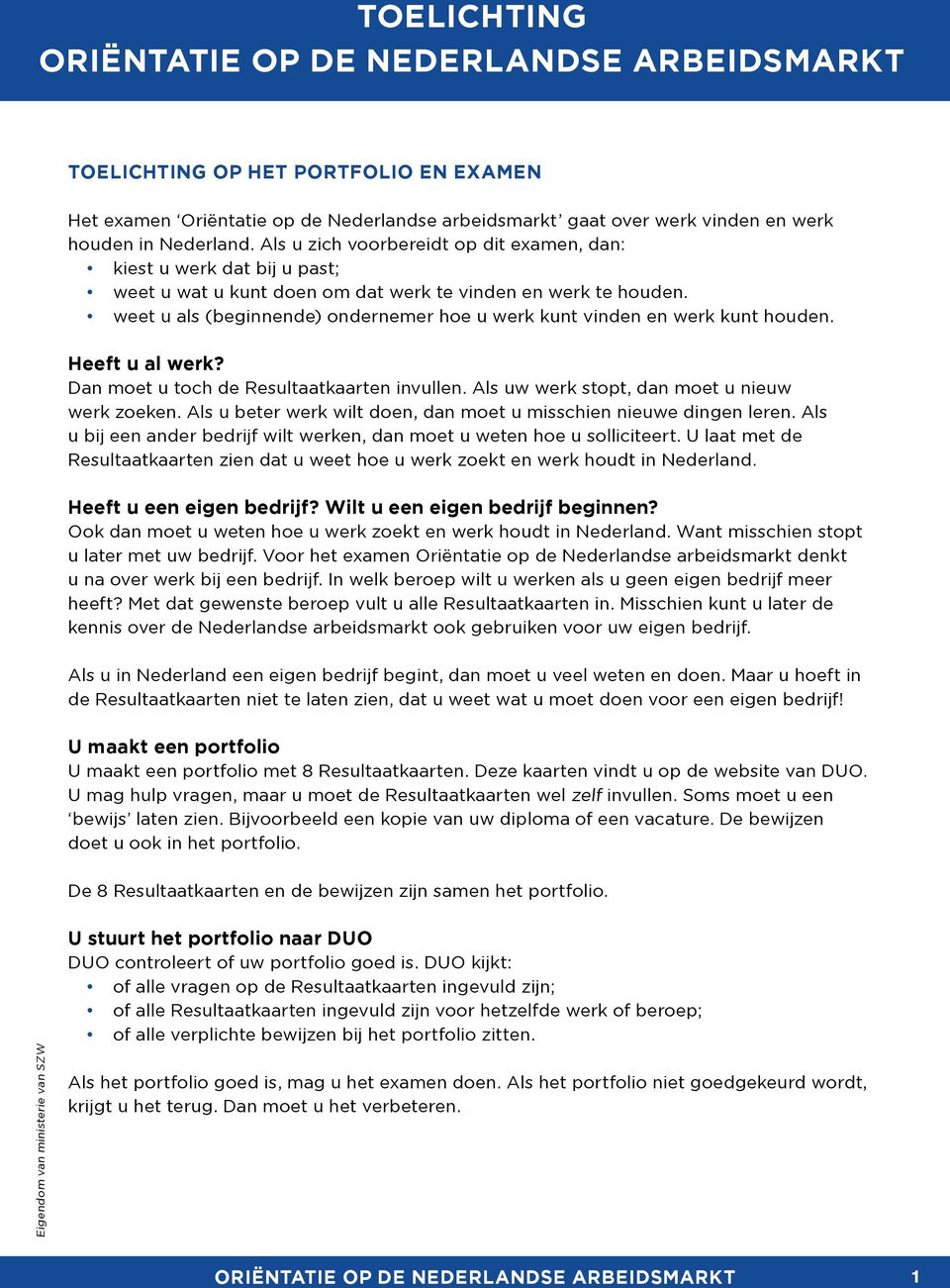 weet u als (beginnende) ondernemer hoe u werk kunt vinden en werk kunt houden. Heeft u al werk? Dan moet u toch de Resultaatkaarten invullen. Als uw werk stopt, dan moet u nieuw werk zoeken.