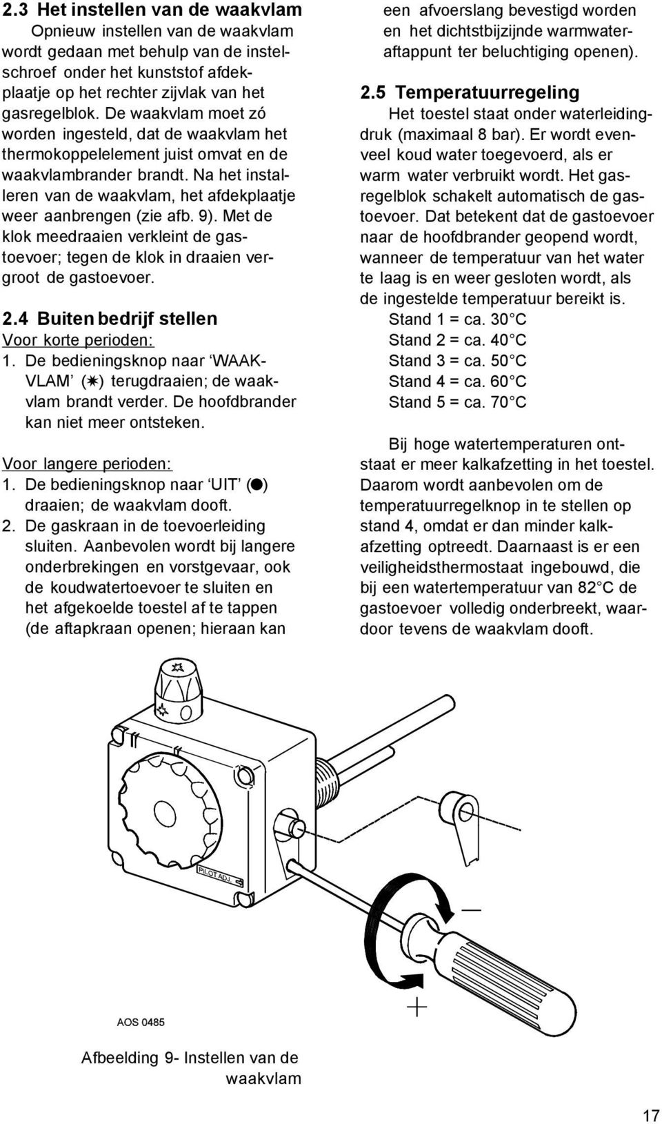 9). Met de klok meedraaien verkleint de gastoevoer; tegen de klok in draaien vergroot de gastoevoer. 2.4 Buiten bedrijf stellen Voor korte perioden: 1.