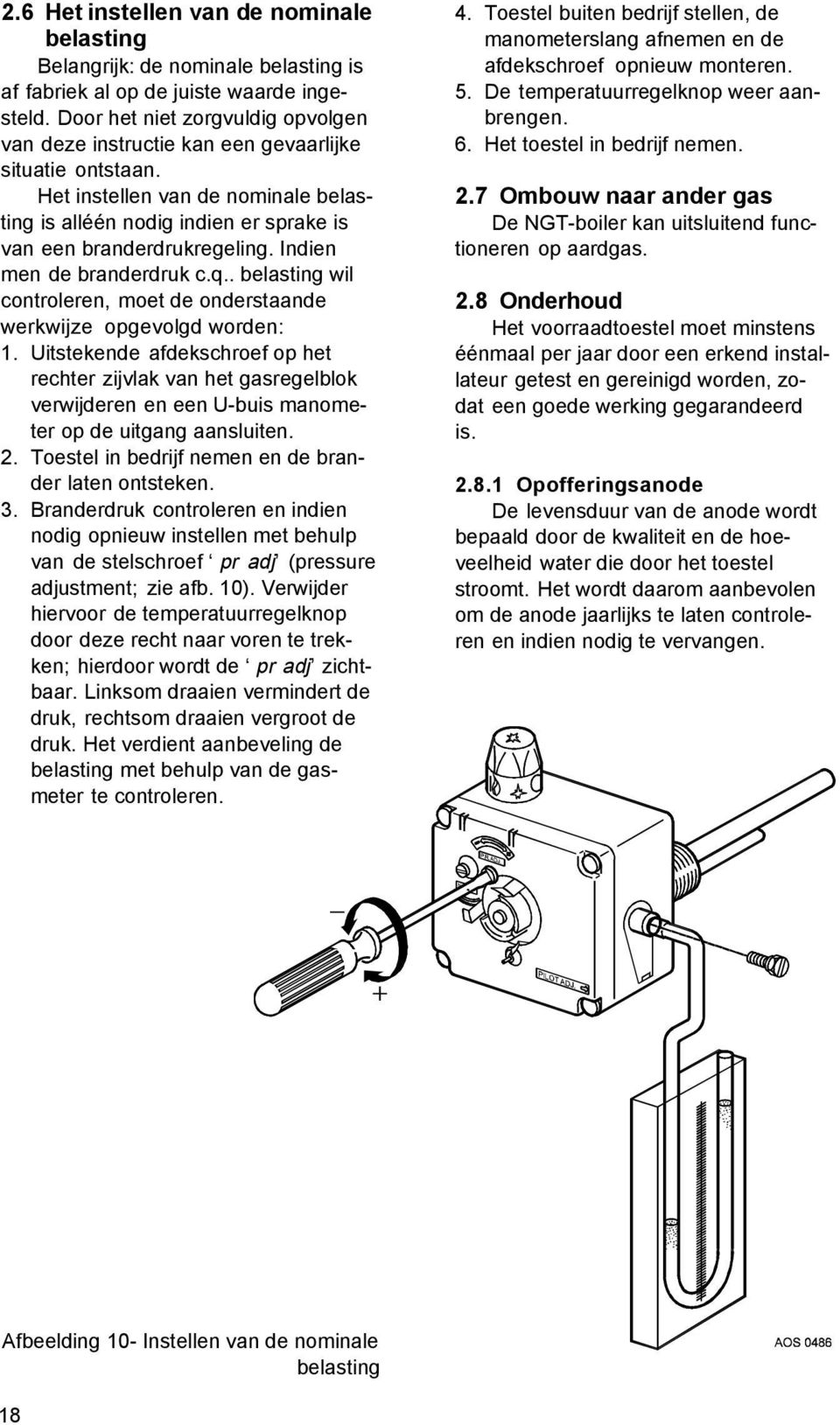 Indien men de branderdruk c.q.. belasting wil controleren, moet de onderstaande werkwijze opgevolgd worden: 1.