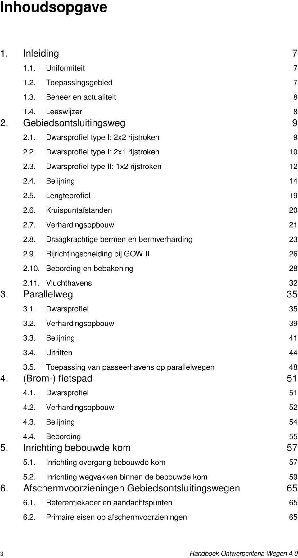 Draagkrachtige bermen en bermverharding 23 2.9. Rijrichtingscheiding bij GOW II 26 2.10. Bebording en bebakening 28 2.11. Vluchthavens 32 3. Parallelweg 35 3.1. Dwarsprofiel 35 3.2. Verhardingsopbouw 39 3.