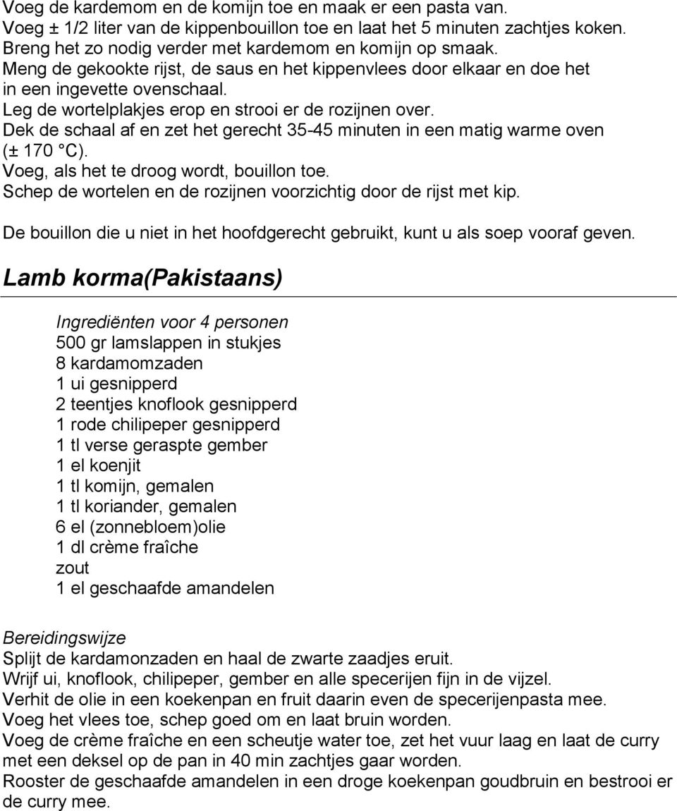 Dek de schaal af en zet het gerecht 35-45 minuten in een matig warme oven (± 170 C). Voeg, als het te droog wordt, bouillon toe. Schep de wortelen en de rozijnen voorzichtig door de rijst met kip.