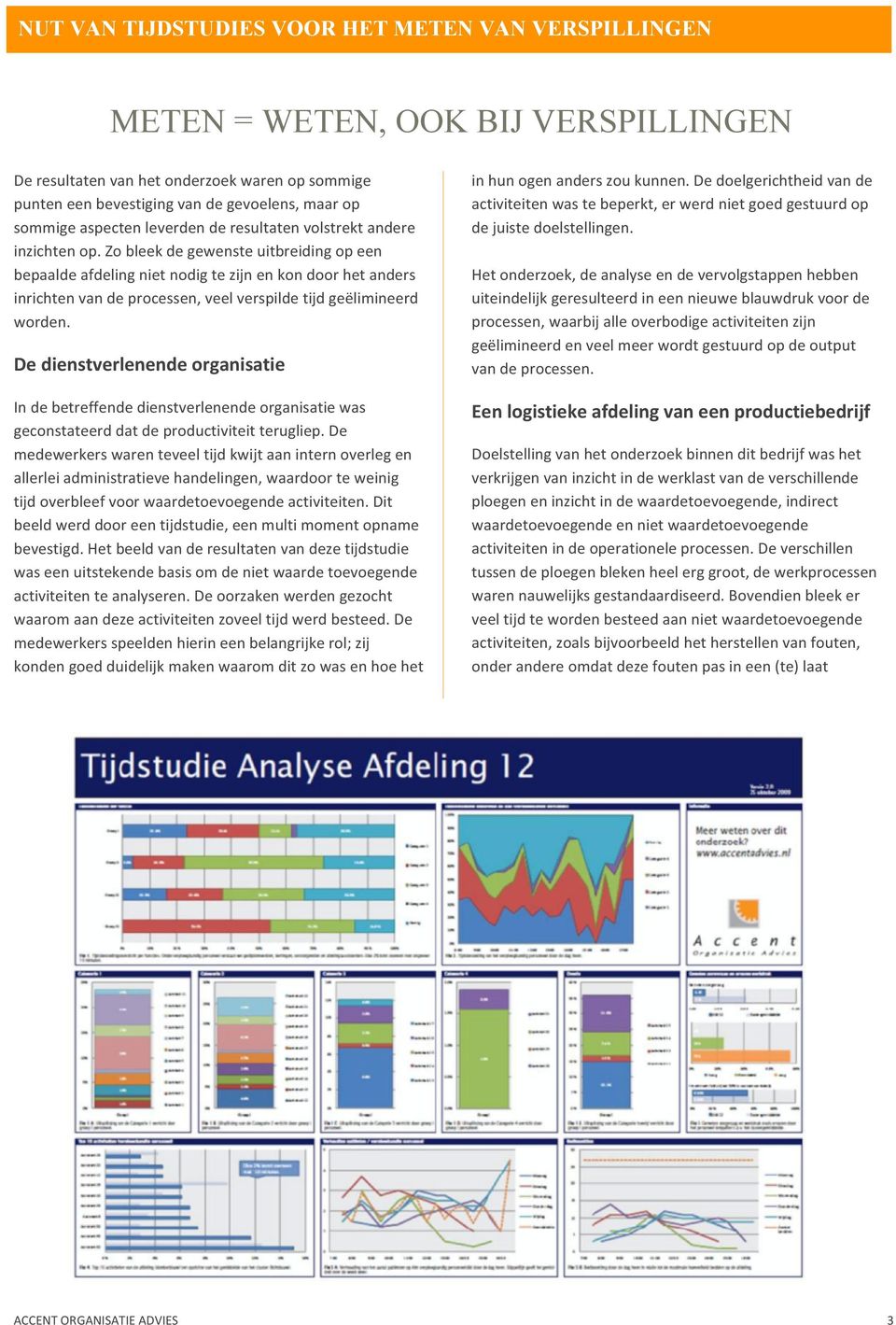 De dienstverlenende organisatie In de betreffende dienstverlenende organisatie was geconstateerd dat de productiviteit terugliep.