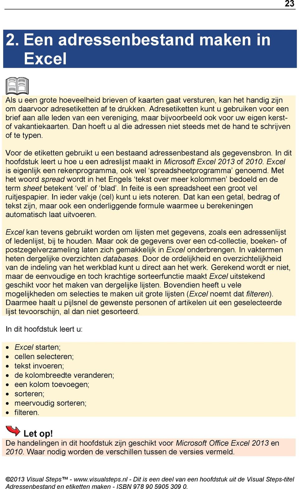 Dan hoeft u al die adressen niet steeds met de hand te schrijven of te typen. Voor de etiketten gebruikt u een bestaand adressenbestand als gegevensbron.