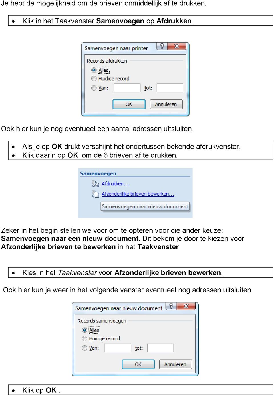 Klik daarin op OK om de 6 brieven af te drukken. Zeker in het begin stellen we voor om te opteren voor die ander keuze: Samenvoegen naar een nieuw document.