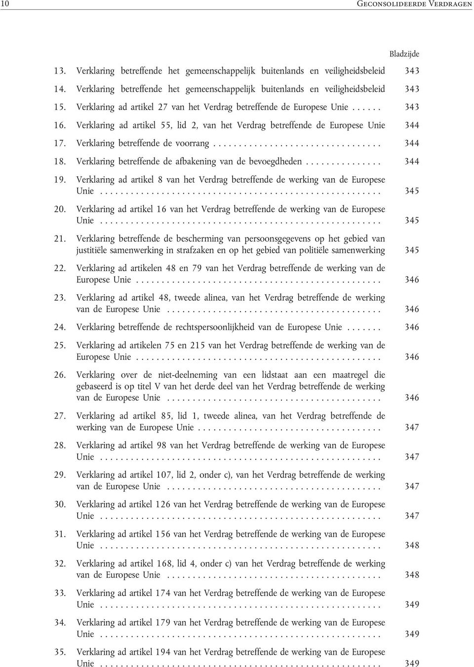 Verklaring ad artikel 27 van het Verdrag betreffende de Europese Unie...... 343 16. Verklaring ad artikel 55, lid 2, van het Verdrag betreffende de Europese Unie 344 17.