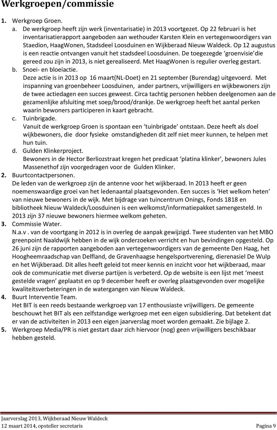 Op 12 augustus is een reactie ontvangen vanuit het stadsdeel Loosduinen. De toegezegde groenvisie die gereed zou zijn in 2013, is niet gerealiseerd. Met HaagWonen is regulier overleg gestart. b.