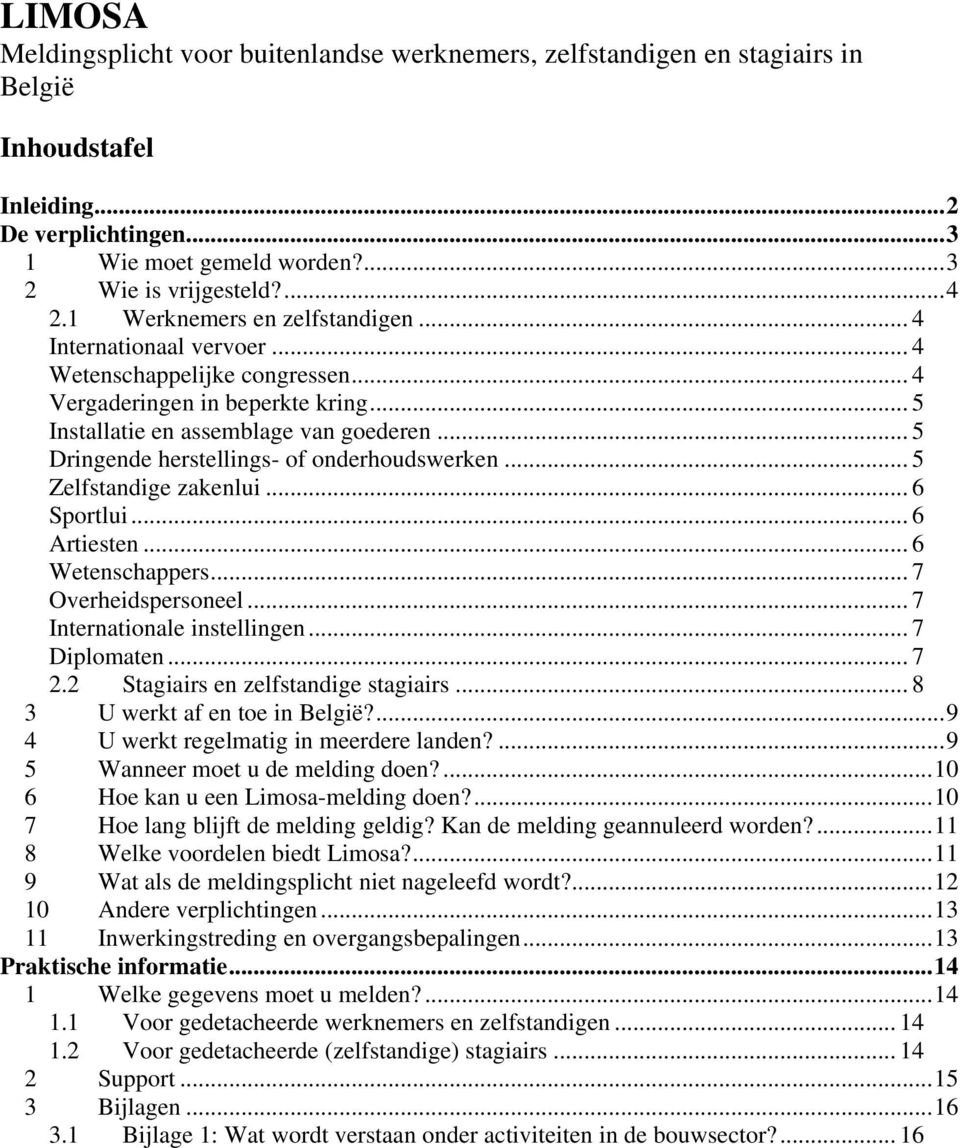 .. 5 Dringende herstellings- of onderhoudswerken... 5 Zelfstandige zakenlui... 6 Sportlui... 6 Artiesten... 6 Wetenschappers... 7 Overheidspersoneel... 7 Internationale instellingen... 7 Diplomaten.