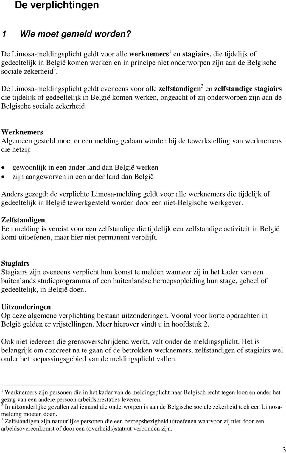 De Limosa-meldingsplicht geldt eveneens voor alle zelfstandigen 3 en zelfstandige stagiairs die tijdelijk of gedeeltelijk in België komen werken, ongeacht of zij onderworpen zijn aan de Belgische