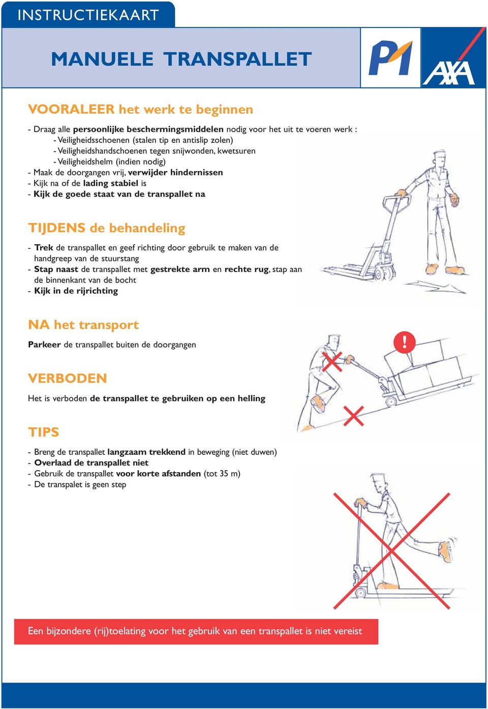 transpallet na TIJDENS de behandeling - Trek de transpallet en geef richting door gebruik te maken van de handgreep van de stuurstang - Stap naast de transpallet met gestrekte arm en rechte rug, stap