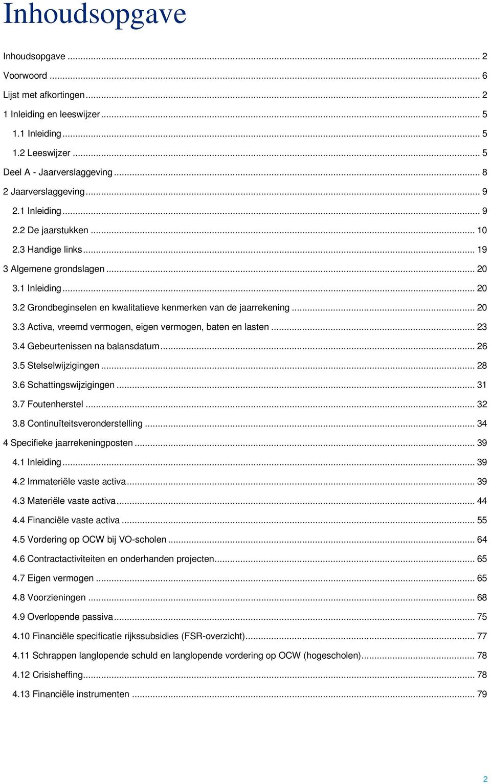 .. 23 3.4 Gebeurtenissen na balansdatum... 26 3.5 Stelselwijzigingen... 28 3.6 Schattingswijzigingen... 31 3.7 Foutenherstel... 32 3.8 Continuïteitsveronderstelling.