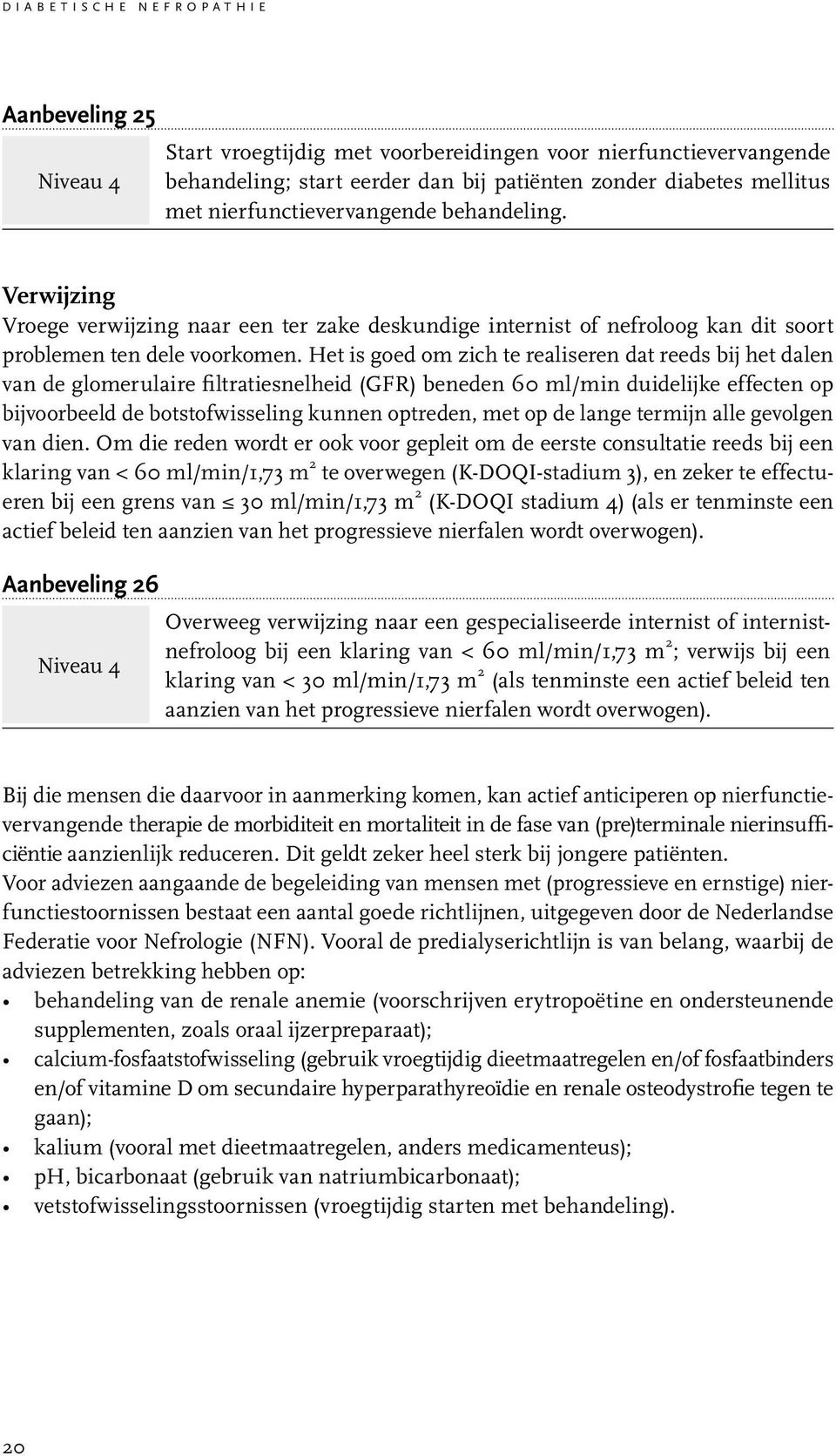 Het is goed om zich te realiseren dat reeds bij het dalen van de glomerulaire filtratiesnelheid (GFR) beneden 60 ml/min duidelijke effecten op bijvoorbeeld de botstofwisseling kunnen optreden, met op