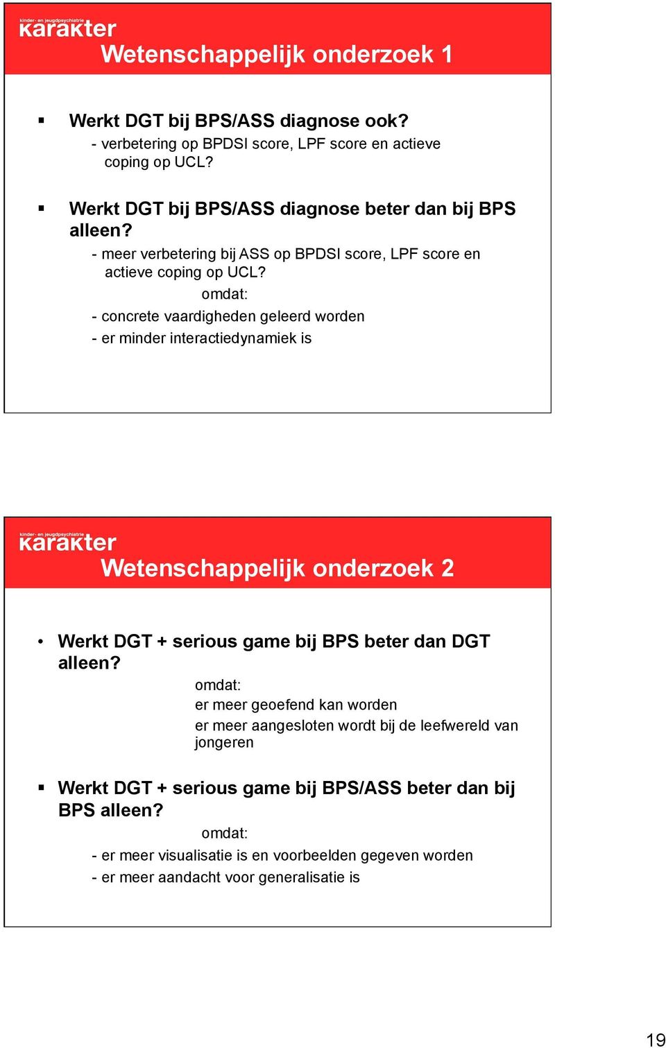 omdat: - concrete vaardigheden geleerd worden - er minder interactiedynamiek is Wetenschappelijk onderzoek 2 Werkt DGT + serious game bij BPS beter dan DGT alleen?