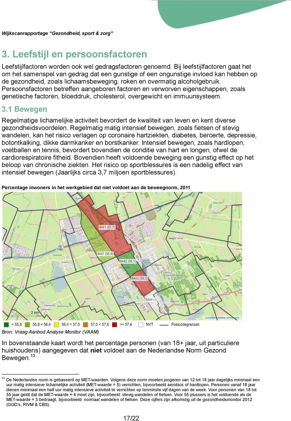 Persoonsfactoren betreffen aangeboren factoren en verworven eigenschappen, zoals genetische factoren, bloeddruk, cholesterol, overgewicht en immuunsysteem. 3.