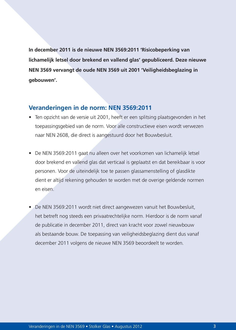 Veranderingen in de norm: NEN 3569:2011 Ten opzicht van de versie uit 2001, heeft er een splitsing plaatsgevonden in het toepassingsgebied van de norm.