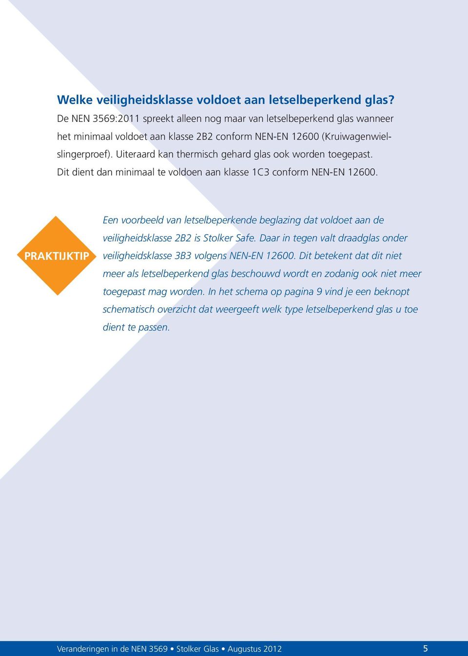 Uiteraard kan thermisch gehard glas ook worden toegepast. Dit dient dan minimaal te voldoen aan klasse 1C3 conform NEN-EN 12600.