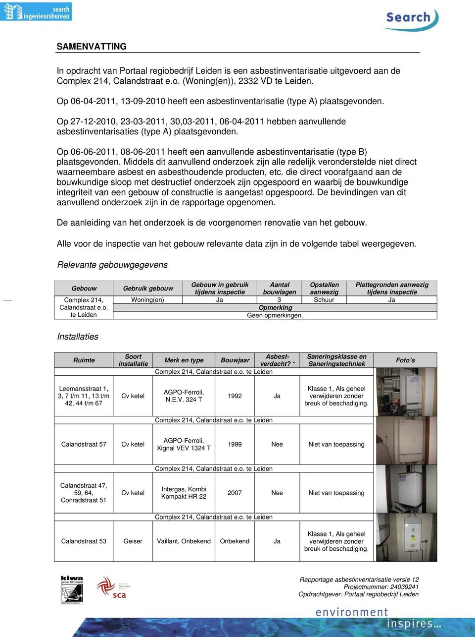 Op 06-06-2011, 08-06-2011 heeft een aanvullende asbestinventarisatie (type B) plaatsgevonden.
