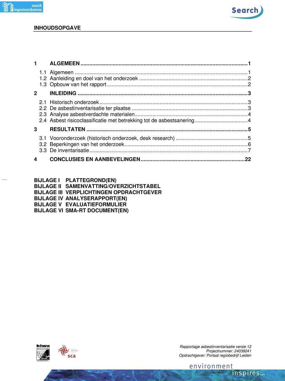 1 Vooronderzoek (historisch onderzoek, desk research)...5 3.2 Beperkingen van het onderzoek...6 3.3 De inventarisatie...7 4 CONCLUSIES EN AANBEVELINGEN.