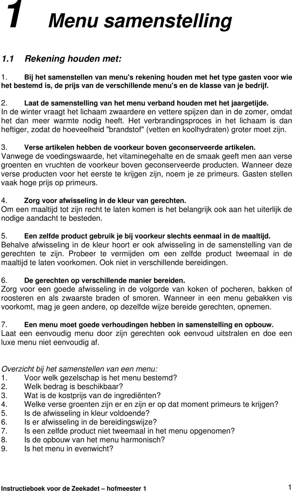 Laat de samenstelling van het menu verband houden met het jaargetijde. In de winter vraagt het lichaam zwaardere en vettere spijzen dan in de zomer, omdat het dan meer warmte nodig heeft.