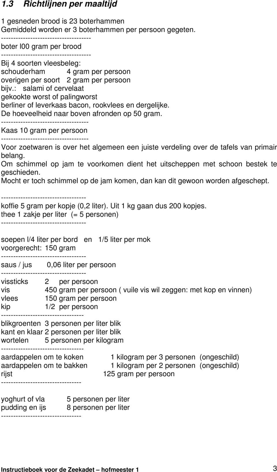 bijv.: salami of cervelaat gekookte worst of palingworst berliner of leverkaas bacon, rookvlees en dergelijke. De hoeveelheid naar boven afronden op 50 gram.