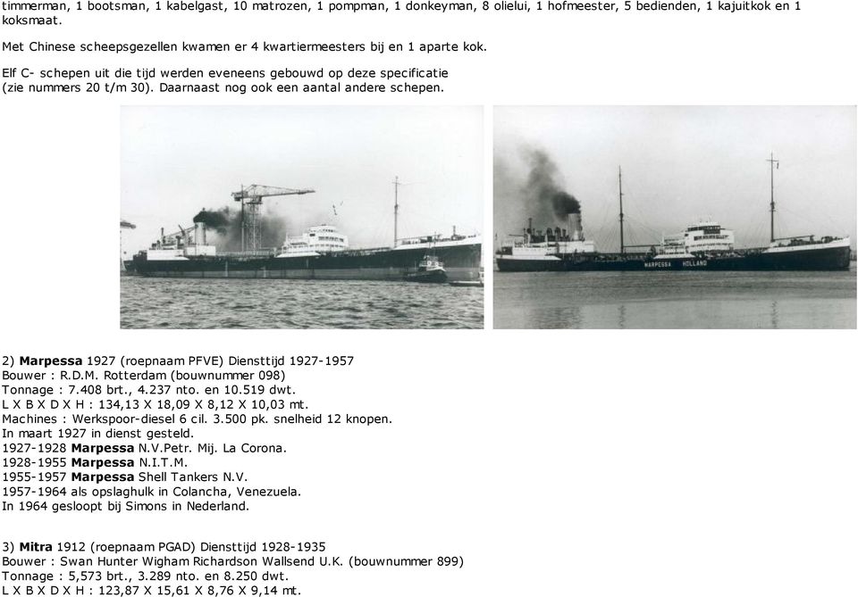 Daarnaast nog ook een aantal andere schepen. 2) Marpessa 1927 (roepnaam PFVE) Diensttijd 1927-1957 Bouwer : R.D.M. Rotterdam (bouwnummer 098) Tonnage : 7.408 brt., 4.237 nto. en 10.519 dwt.