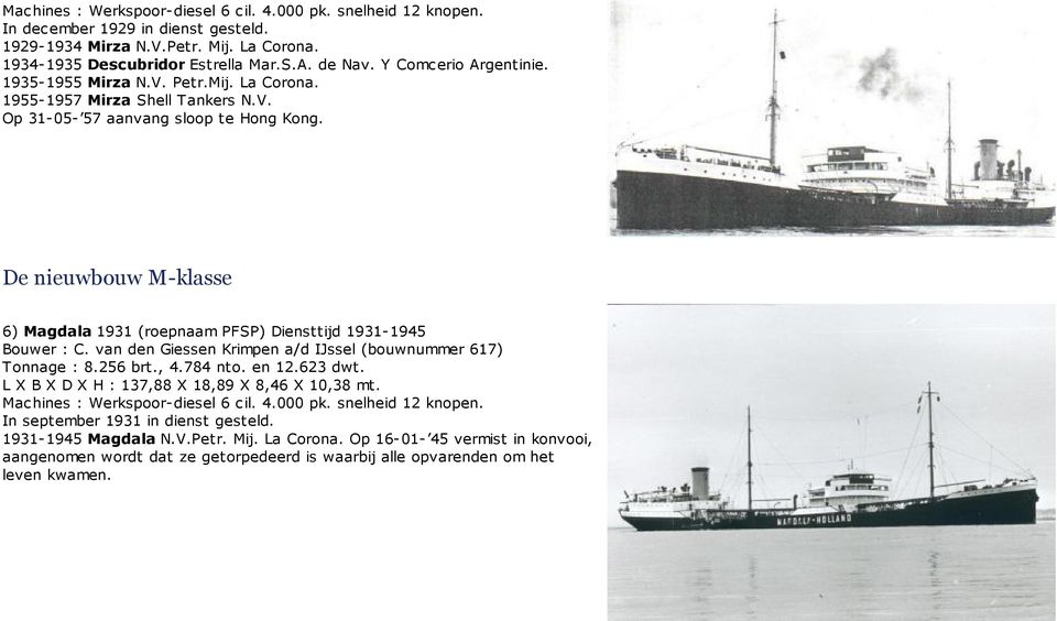 De nieuwbouw M-klasse 6) Magdala 1931 (roepnaam PFSP) Diensttijd 1931-1945 Bouwer : C. van den Giessen Krimpen a/d IJssel (bouwnummer 617) Tonnage : 8.256 brt., 4.784 nto. en 12.623 dwt.