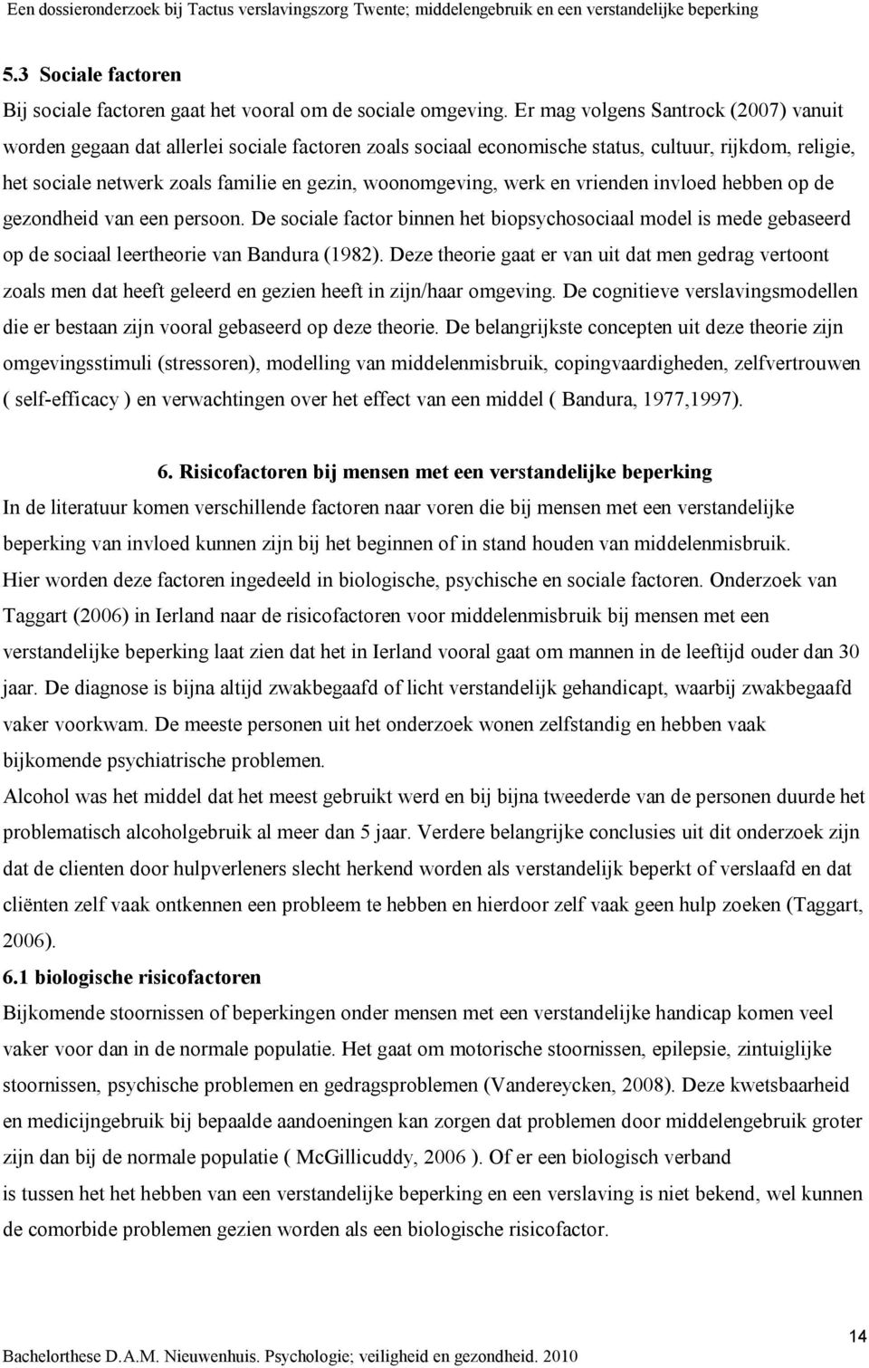 woonomgeving, werk en vrienden invloed hebben op de gezondheid van een persoon. De sociale factor binnen het biopsychosociaal model is mede gebaseerd op de sociaal leertheorie van Bandura (982).