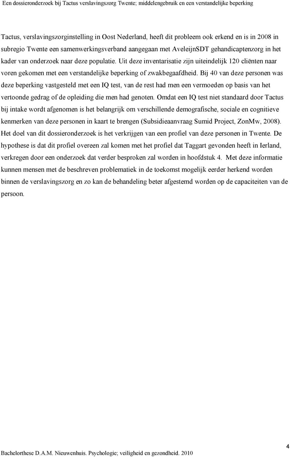 Bij 40 van deze personen was deze beperking vastgesteld met een IQ test, van de rest had men een vermoeden op basis van het vertoonde gedrag of de opleiding die men had genoten.