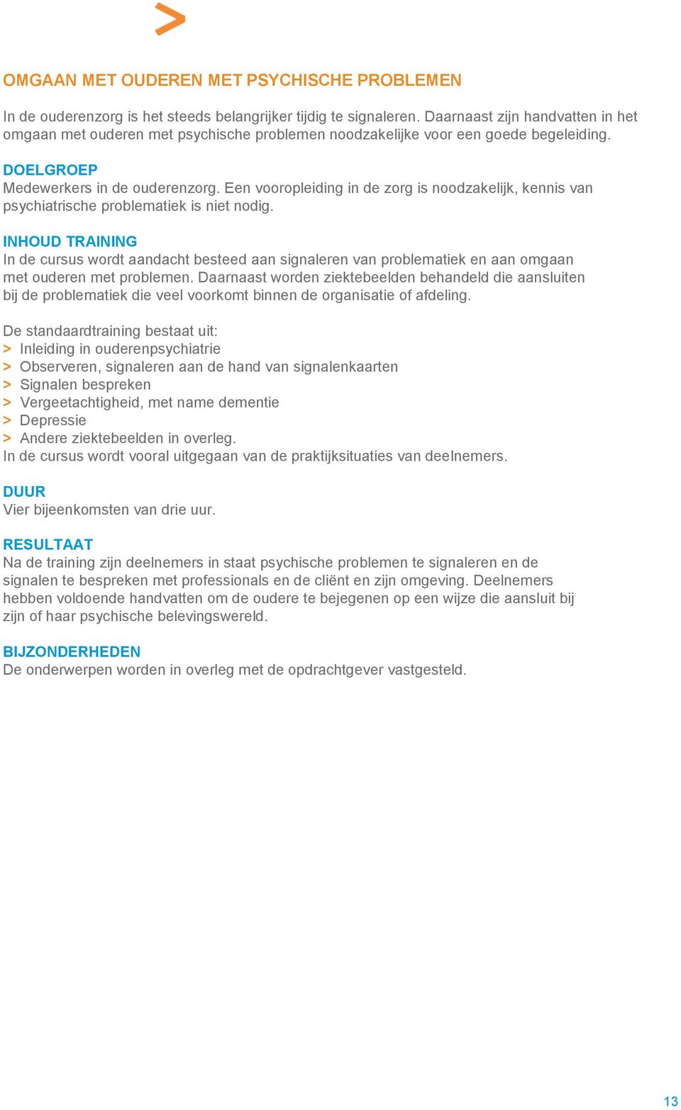 Een vooropleiding in de zorg is noodzakelijk, kennis van psychiatrische problematiek is niet nodig.