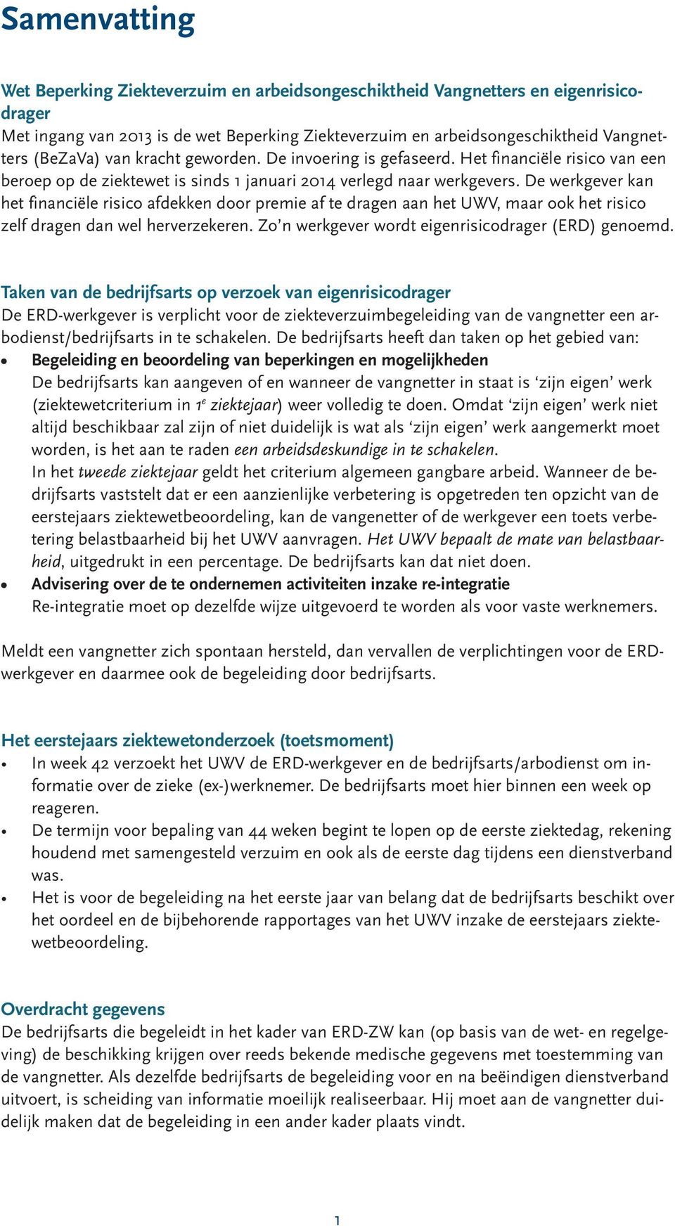 De werkgever kan het financiële risico afdekken door premie af te dragen aan het UWV, maar ook het risico zelf dragen dan wel herverzekeren. Zo n werkgever wordt eigenrisicodrager (ERD) genoemd.