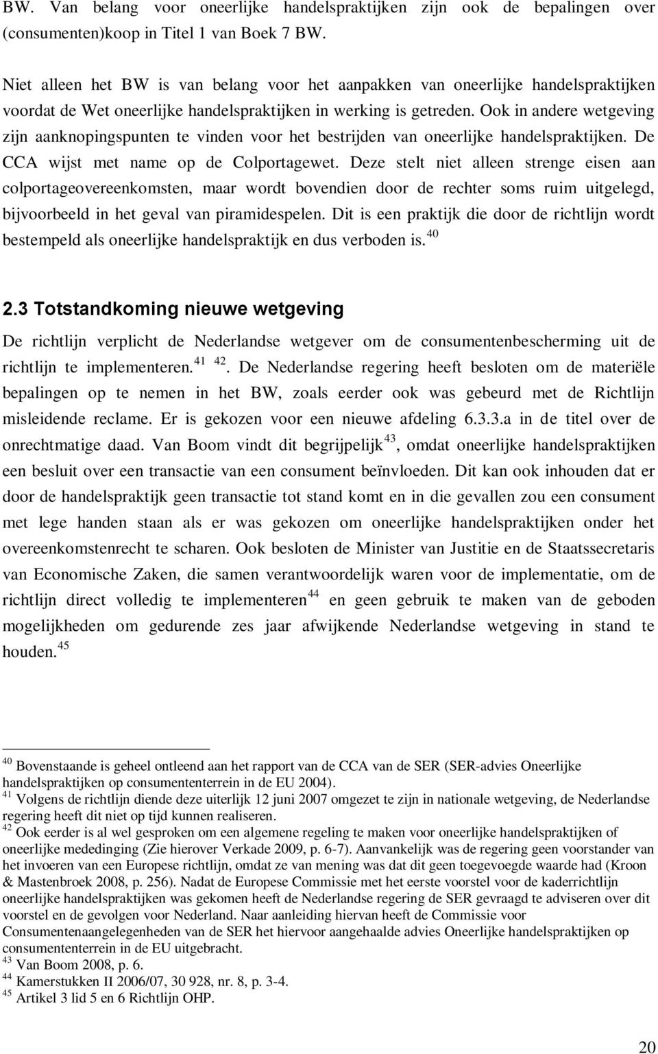 Ook in andere wetgeving zijn aanknopingspunten te vinden voor het bestrijden van oneerlijke handelspraktijken. De CCA wijst met name op de Colportagewet.