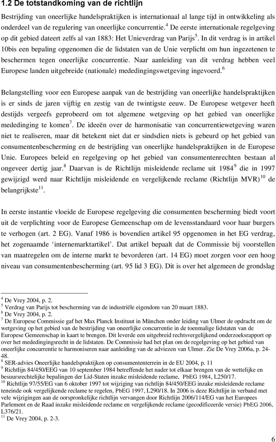 In dit verdrag is in artikel 10bis een bepaling opgenomen die de lidstaten van de Unie verplicht om hun ingezetenen te beschermen tegen oneerlijke concurrentie.